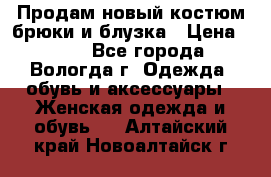 Продам новый костюм:брюки и блузка › Цена ­ 690 - Все города, Вологда г. Одежда, обувь и аксессуары » Женская одежда и обувь   . Алтайский край,Новоалтайск г.